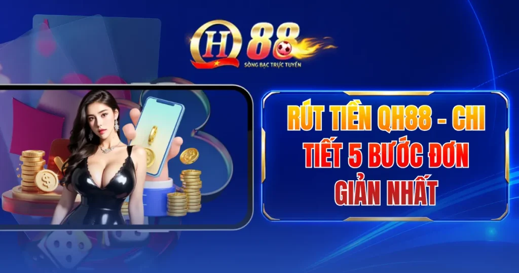 Rút Tiền QH88 - Chi Tiết 5 Bước Đơn Giản Nhất